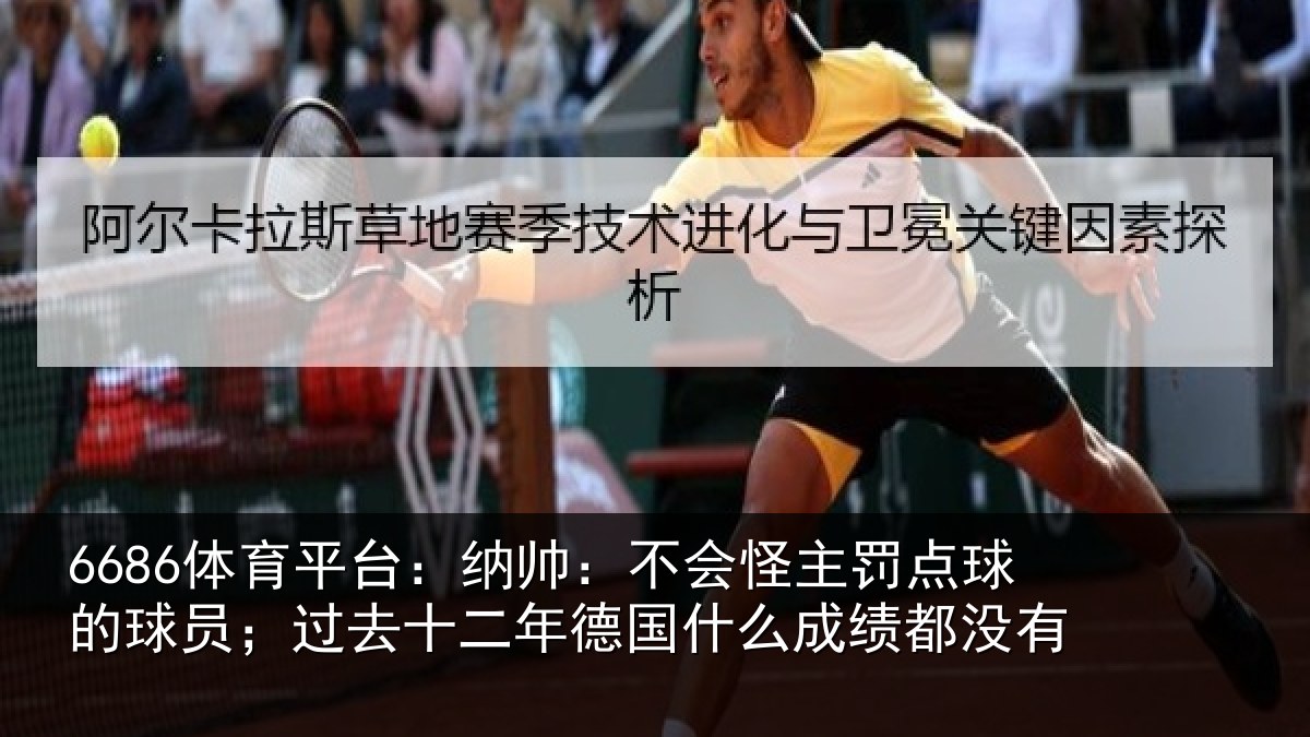 6686体育平台:纳帅:不会怪主罚点球的球员;过去十二年德国什么成绩都没有
