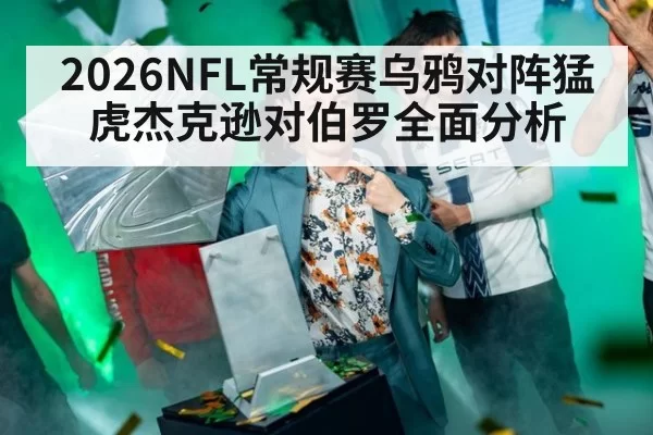 2026NFL常规赛乌鸦对阵猛虎杰克逊对伯罗全面分析